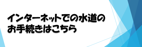 インターネットでの水道のお手続きはこちら