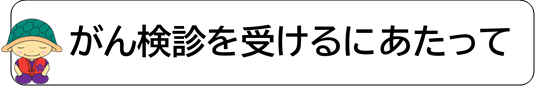 がん検診を受けるにあたって